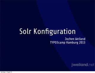 Solr Konﬁguration
Jochen Weiland
TYPO3camp Hamburg 2013
Samstag, 3. August 13
 