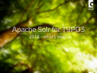 Apache Solr for TYPO3
2018 - what’s new?
1
 
