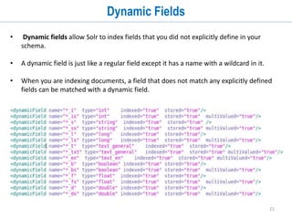 21
Char Filters
• Char Filter is a component that pre-processes input characters (consuming and
producing a character stream) that can add, change, or remove characters while
preserving character position information.
• CharFilters can be chained.
• Example:
<charFilter
class="solr.PatternReplaceCharFilterFactory"
pattern="([^a-z])"
replacement="“
/>
 