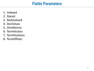 23
Token Filters
• Tokens produced by the Tokenizer are passed through a series of Token Filters
• TokenFilters can add, change, or remove tokens.
• The field is then indexed by the resulting token stream.
• Detailed information about analyzers can be obtained from
https://cwiki.apache.org/confluence/display/solr/Understanding+Analyzers,+Tokenizer
s,+and+Filters
 