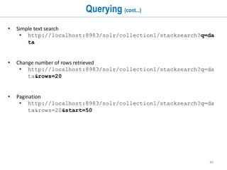40
Objective:
1. Create MySQL tables for storing stackechange data
• Posts
• Users
• Comments
2. Load stackexchange dumps in MySQL
3. Define a data import handler
• Adding dependency and request handler in solrconfig.xml
• Define a data-config.xml file for solr to mysql fields mapping
4. Index document in Solr using data import handler
Hands-On Activity 4
 