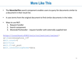 50
Range, Boosting, Fuzzy, Proximity Query
• Range
• http://localhost:8983/solr/collection1/select?q=st_scor
e:[1 TO 3]&fl=id,st_score
• Boosting on a field
• http://localhost:8983/solr/select/?defType=dismax&q=dat
a&bq=st_posttype:QUESTION^5.0&qf=st_post
• Fuzzy Search
• http://localhost:8983/solr/collection1/select?defType=d
ismax&q=electromagnet~0.9&qf=st_post
• Proximity search
• http://localhost:8983/solr/collection1/stacksearch?q=“c
alculating coordinates”~2
 