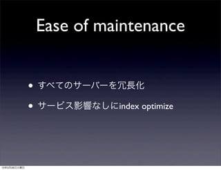 Ease of maintenance


              • すべてのサーバーを冗長化
              • サービス影響なしにindex optimize


13年3月26日火曜日
 