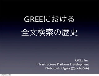 GREEにおける
              全文検索の歴史


                                          GREE Inc.
               Infrastructure Platform Development
                      Nobutoshi Ogata (@nobu666)
13年3月26日火曜日
 