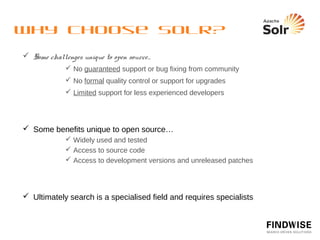 Solr Terminology
  Index(ing)
               Inverted index
  Document
  Field
               Stored and/or indexed ﬁelds
  Analysis
               Tokenization
               Filters
               Terms
  Query
               Filter
               Function
               Facet
 