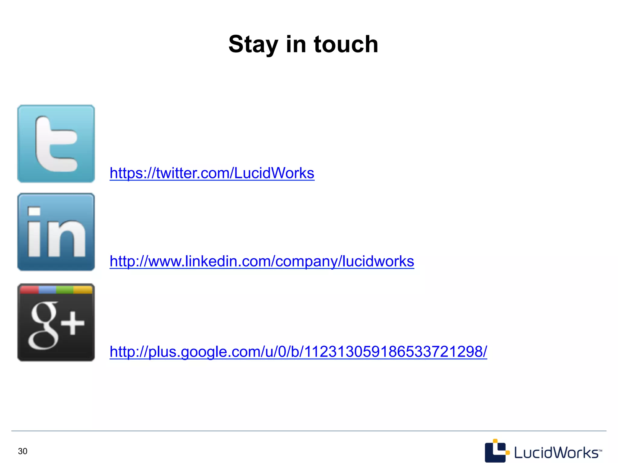 30 30
Stay in touch
https://twitter.com/LucidWorks
http://www.linkedin.com/company/lucidworks
http://plus.google.com/u/0/b/112313059186533721298/
 
