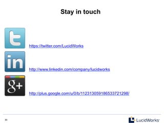 30 30
Stay in touch
https://twitter.com/LucidWorks
http://www.linkedin.com/company/lucidworks
http://plus.google.com/u/0/b/112313059186533721298/
 