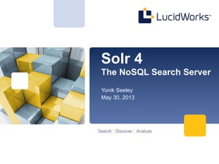 Solr 4
The NoSQL Search Server
Yonik Seeley
May 30, 2013
 
