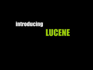 introducing
LUCENE
 