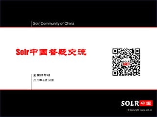 Solr Community of China
© Copyright www.solr.cc
全国妖防组
2013年6月30日
Solr中国答疑交流
 