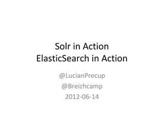 Solr in Action
ElasticSearch in Action
@LucianPrecup
@Breizhcamp
2012-06-14
 