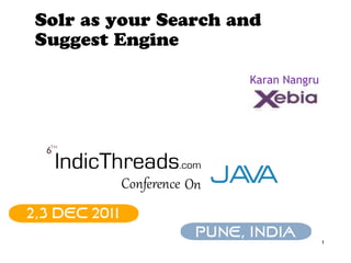 Solr as your Search and
Suggest Engine

                     Karan Nangru




                                    1
 