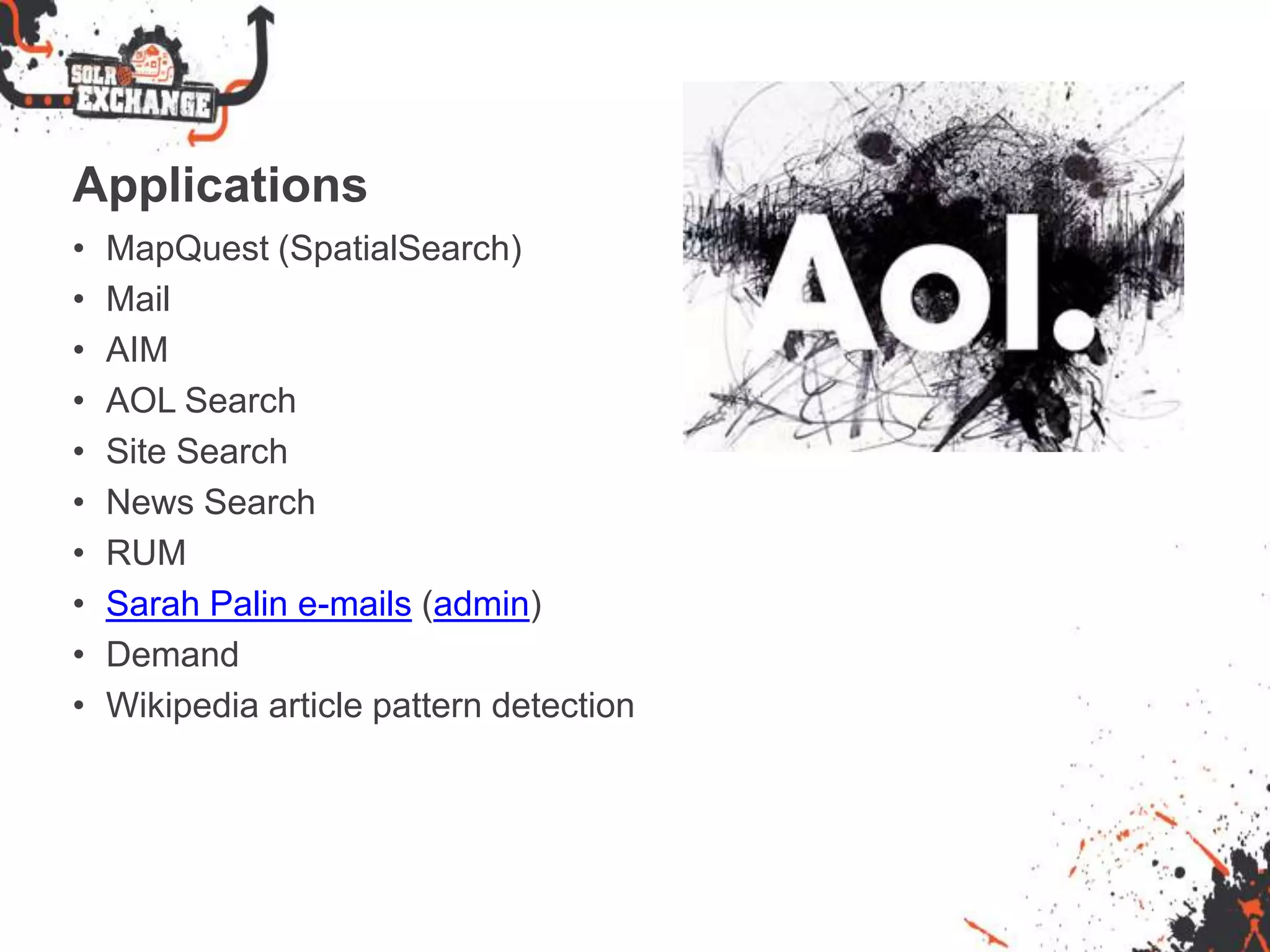 Applications
• MapQuest (SpatialSearch)
• Mail
• AIM
• AOL Search
• Site Search
• News Search
• RUM
• Sarah Palin e-mails (admin)
• Demand
• Wikipedia article pattern detection
 