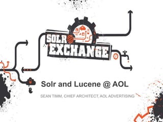 Solr and Lucene @ AOL
SEAN TIMM, CHIEF ARCHITECT, AOL ADVERTISING
 