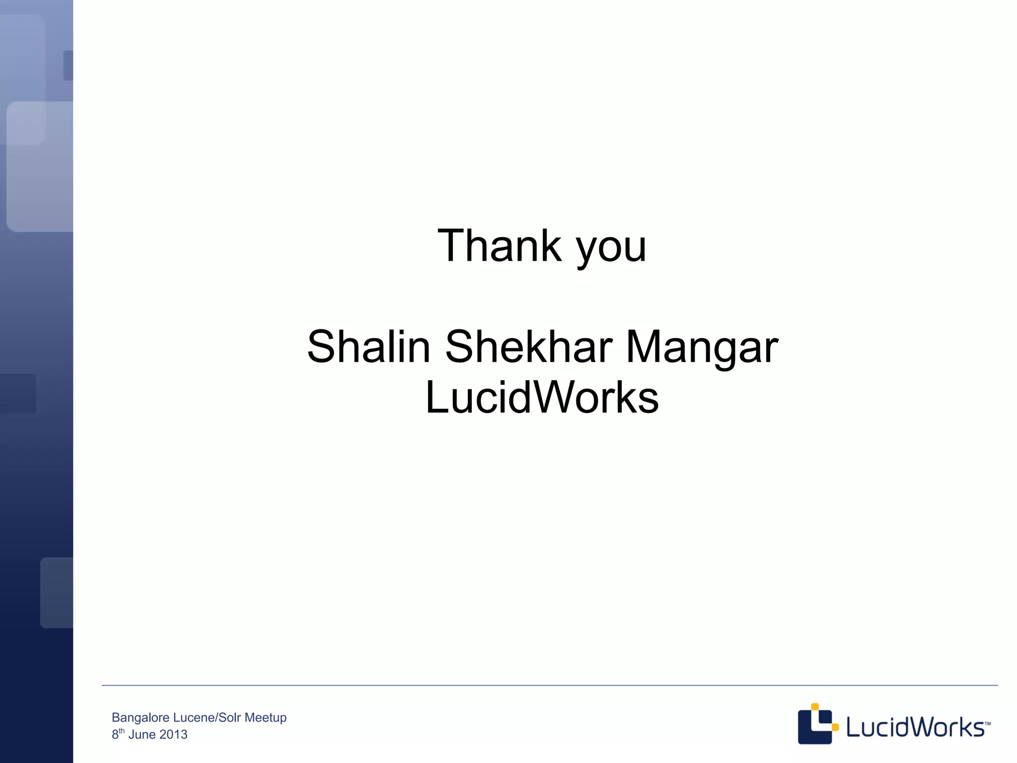 Bangalore Lucene/Solr Meetup
8th
June 2013
Thank you
Shalin Shekhar Mangar
LucidWorks
 