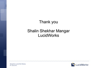 Bangalore Lucene/Solr Meetup
8th
June 2013
Thank you
Shalin Shekhar Mangar
LucidWorks
 