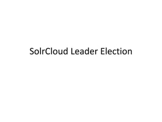SolrCloud Leader Election 
 