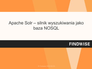 © Findwise 2015-03-25
Apache Solr – silnik wyszukiwania jako
baza NOSQL
 