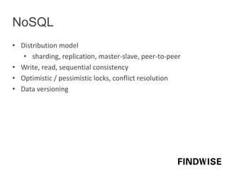 NoSQL
• Distribution model
• sharding, replication, master-slave, peer-to-peer
• Write, read, sequential consistency
• Optimistic / pessimistic locks, conflict resolution
• Data versioning
 