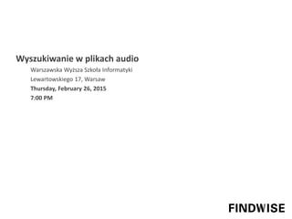 Wyszukiwanie w plikach audio
Warszawska Wyższa Szkoła Informatyki
Lewartowskiego 17, Warsaw
Thursday, February 26, 2015
7:00 PM
 