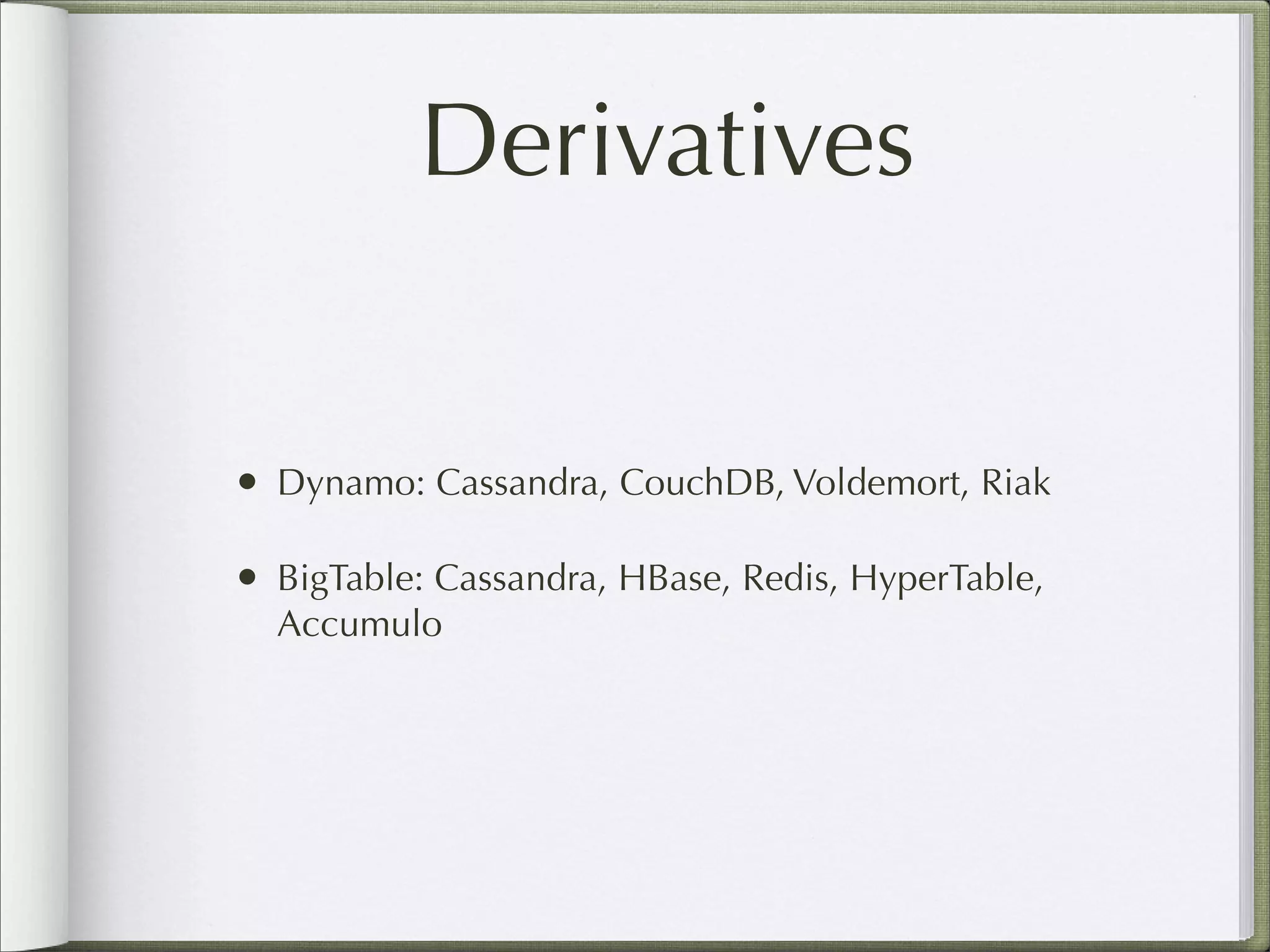 Derivatives
• Dynamo: Cassandra, CouchDB, Voldemort, Riak
• BigTable: Cassandra, HBase, Redis, HyperTable,
Accumulo
 