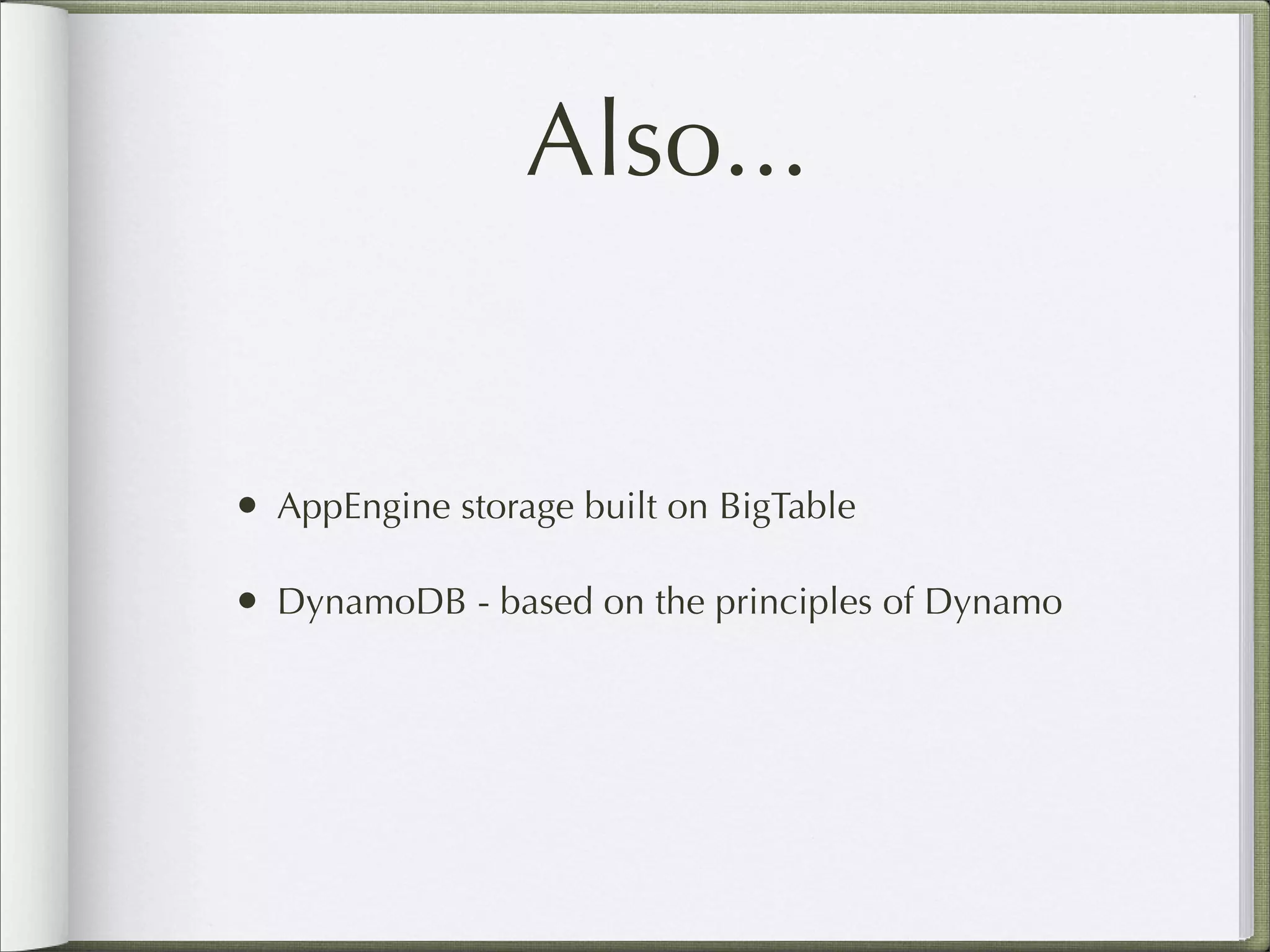 Also...
• AppEngine storage built on BigTable
• DynamoDB - based on the principles of Dynamo
 