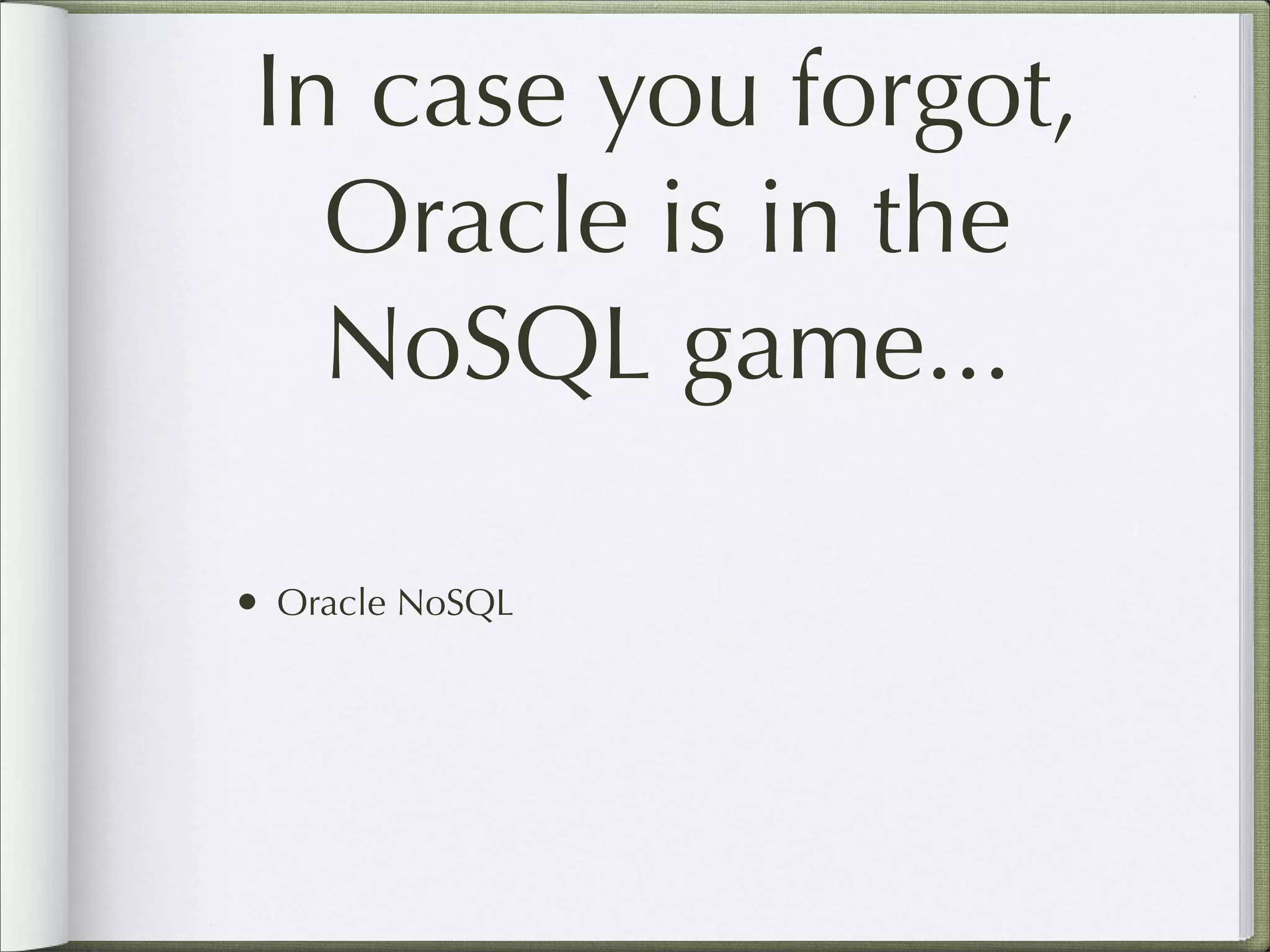 In case you forgot,
Oracle is in the
NoSQL game...
• Oracle NoSQL
 