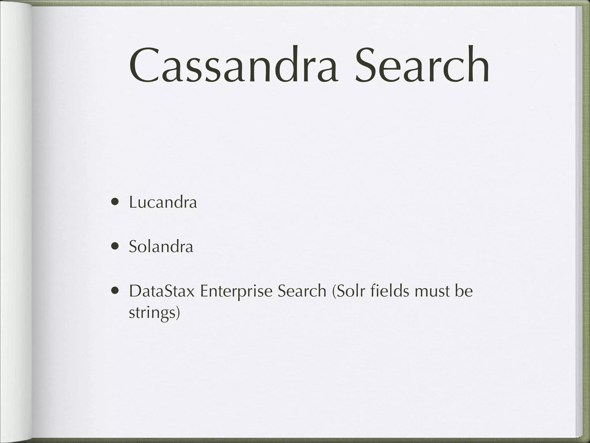 Cassandra Search
• Lucandra
• Solandra
• DataStax Enterprise Search (Solr ﬁelds must be
strings)
 