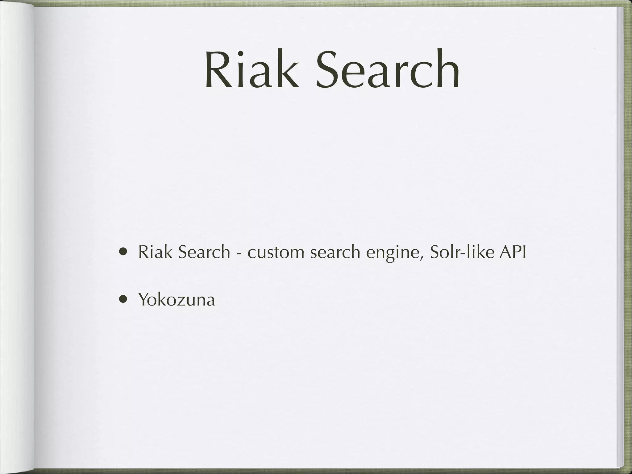 Riak Search
• Riak Search - custom search engine, Solr-like API
• Yokozuna
 