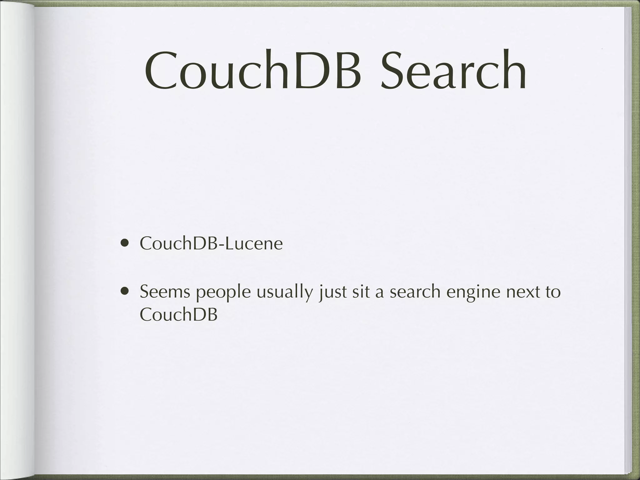 CouchDB Search
• CouchDB-Lucene
• Seems people usually just sit a search engine next to
CouchDB
 