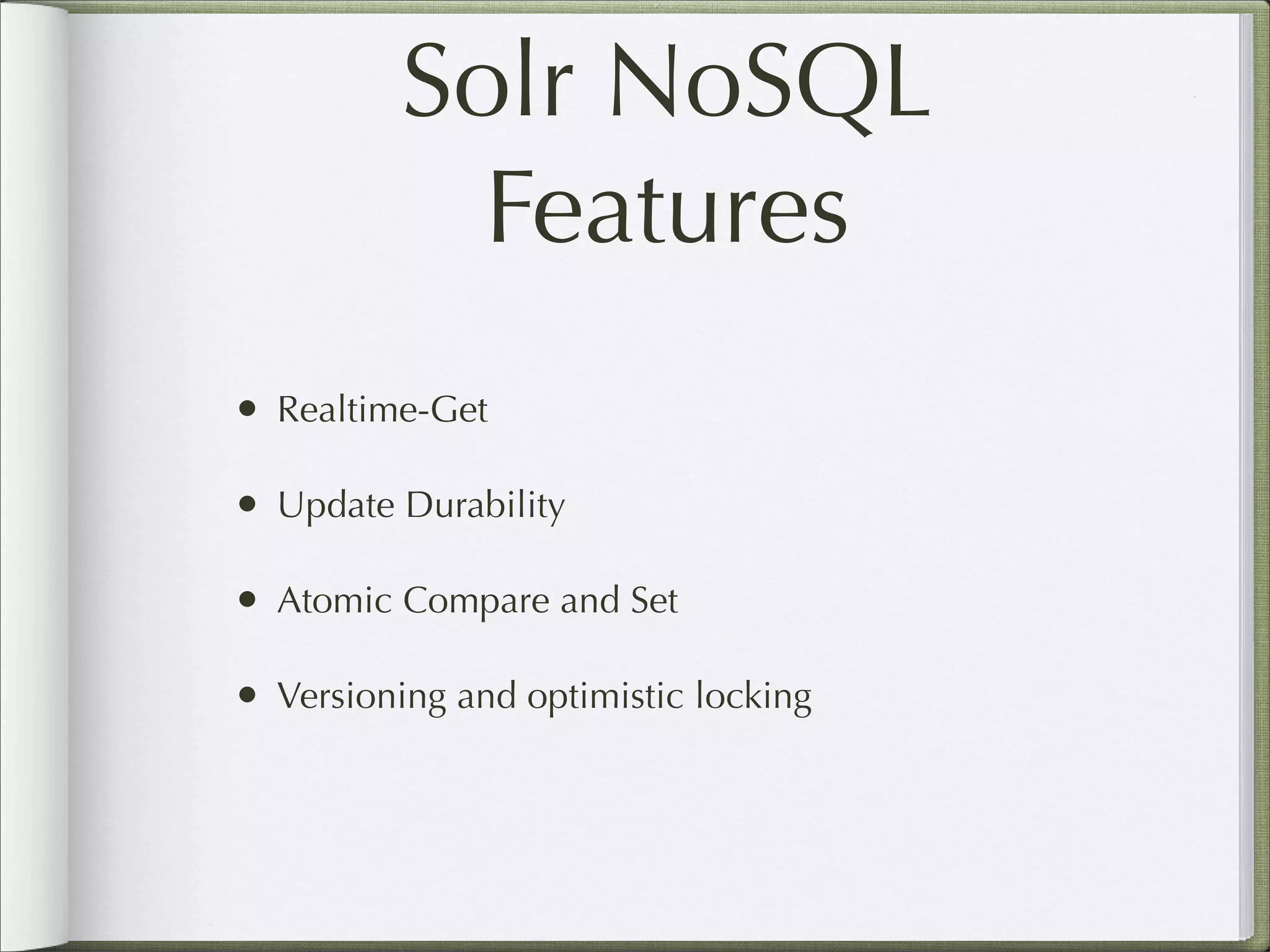 Solr NoSQL
Features
• Realtime-Get
• Update Durability
• Atomic Compare and Set
• Versioning and optimistic locking
 
