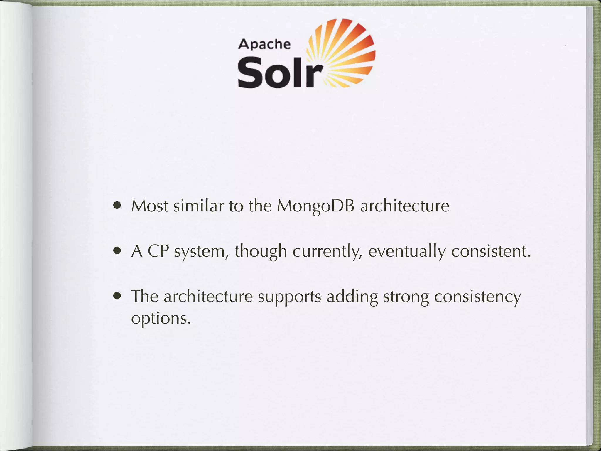 • Most similar to the MongoDB architecture
• A CP system, though currently, eventually consistent.
• The architecture supports adding strong consistency
options.
 