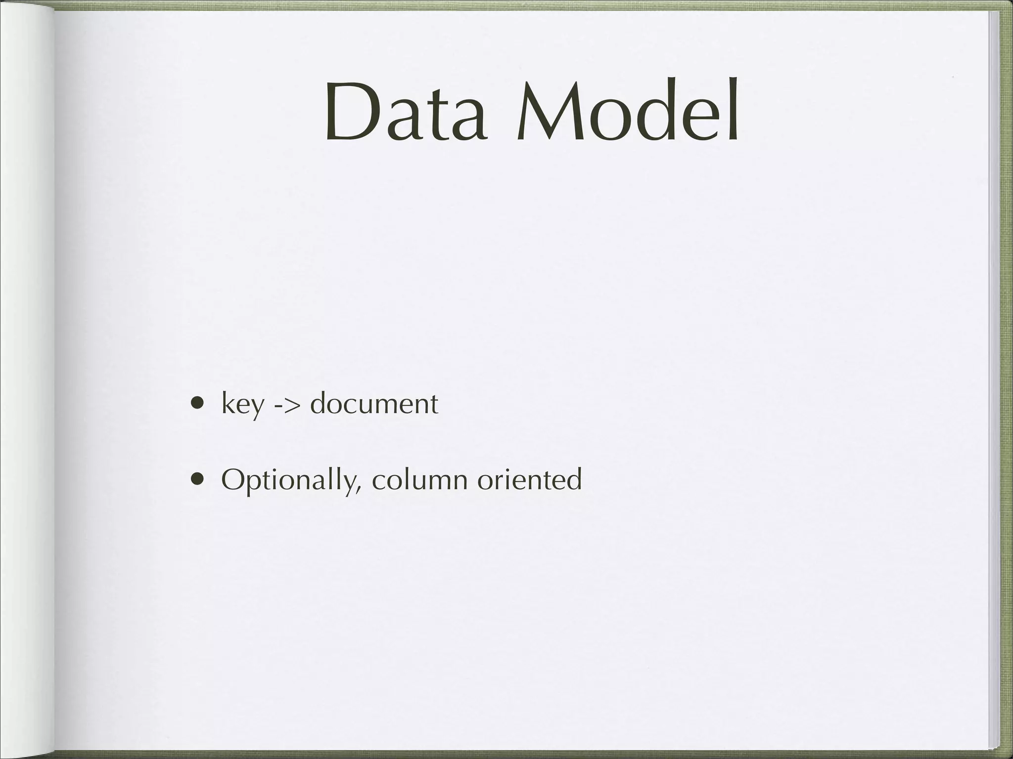 Data Model
• key -> document
• Optionally, column oriented
 