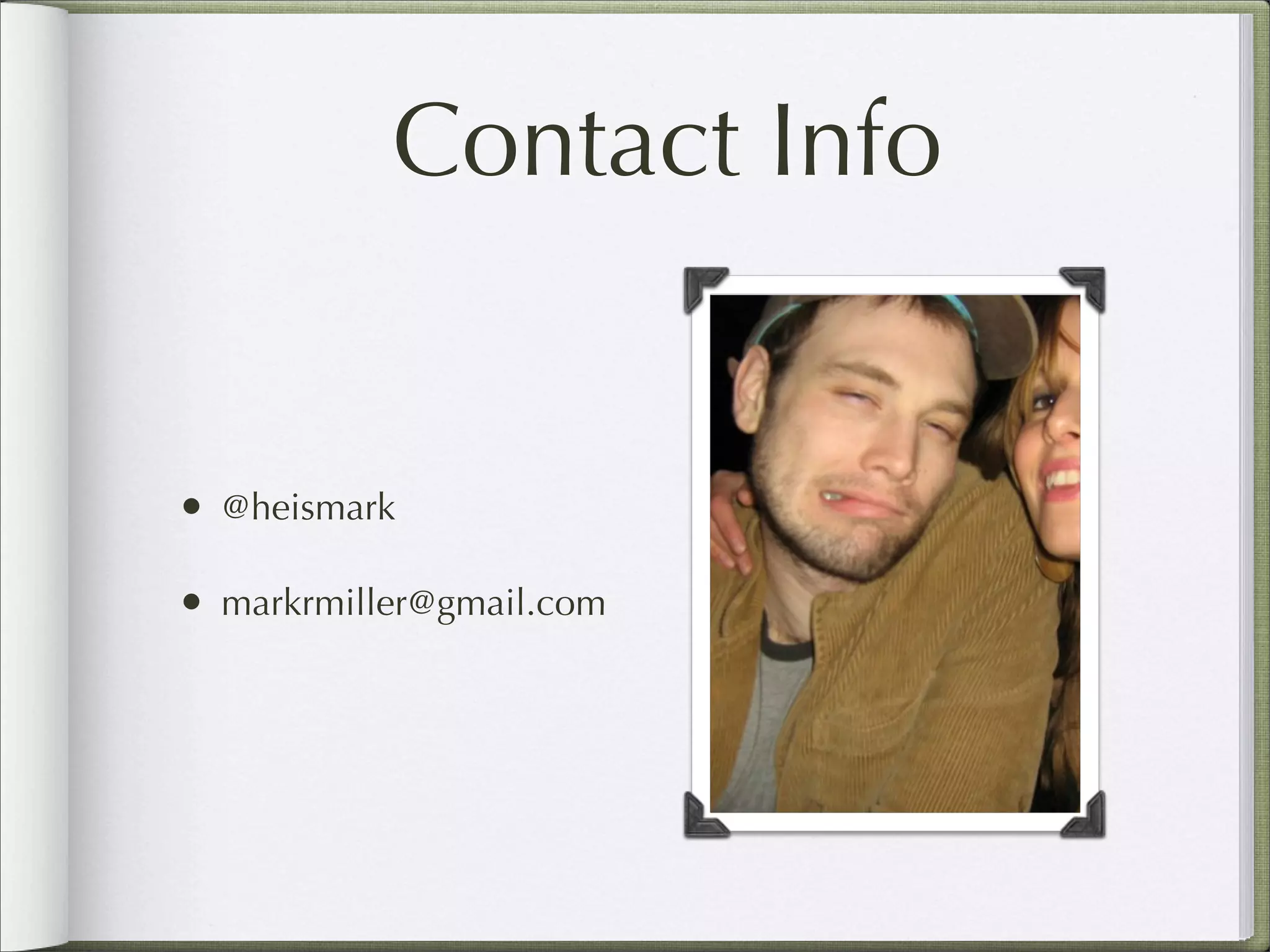Contact Info
• @heismark
• markrmiller@gmail.com
 