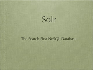 Solr
The Search First NoSQL Database
 
