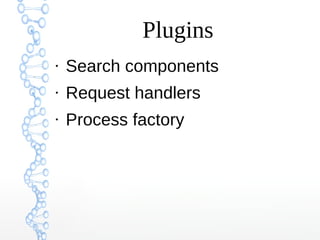 Plugins
●
Search components
●
Request handlers
●
Process factory
 