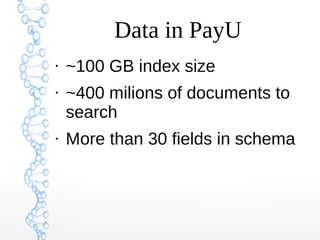 Data in PayU
●
~100 GB index size
●
~400 milions of documents to
search
●
More than 30 fields in schema
 