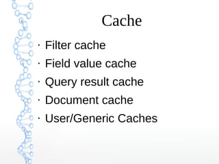 Cache
●
Filter cache
●
Field value cache
●
Query result cache
●
Document cache
●
User/Generic Caches
 