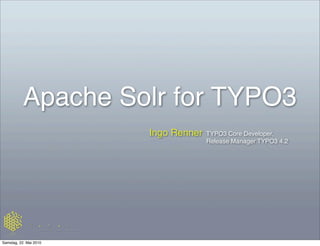 Apache Solr for TYPO3
                        Ingo Renner   TYPO3 Core Developer,
                                      Release Manager TYPO3 4.2




Samstag, 22. Mai 2010
 