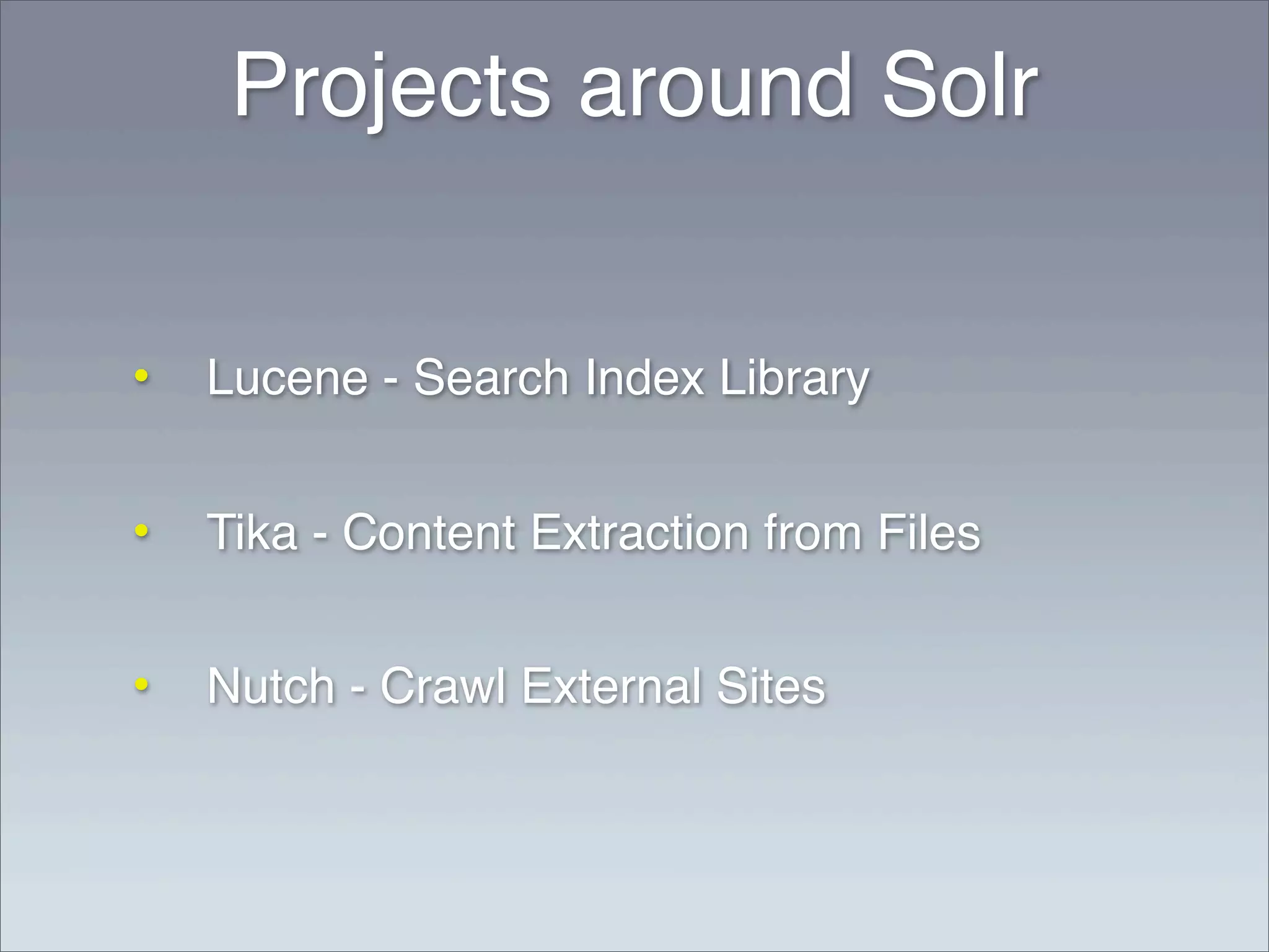 Projects around Solr


•   Lucene - Search Index Library


•   Tika - Content Extraction from Files


•   Nutch - Crawl External Sites
 