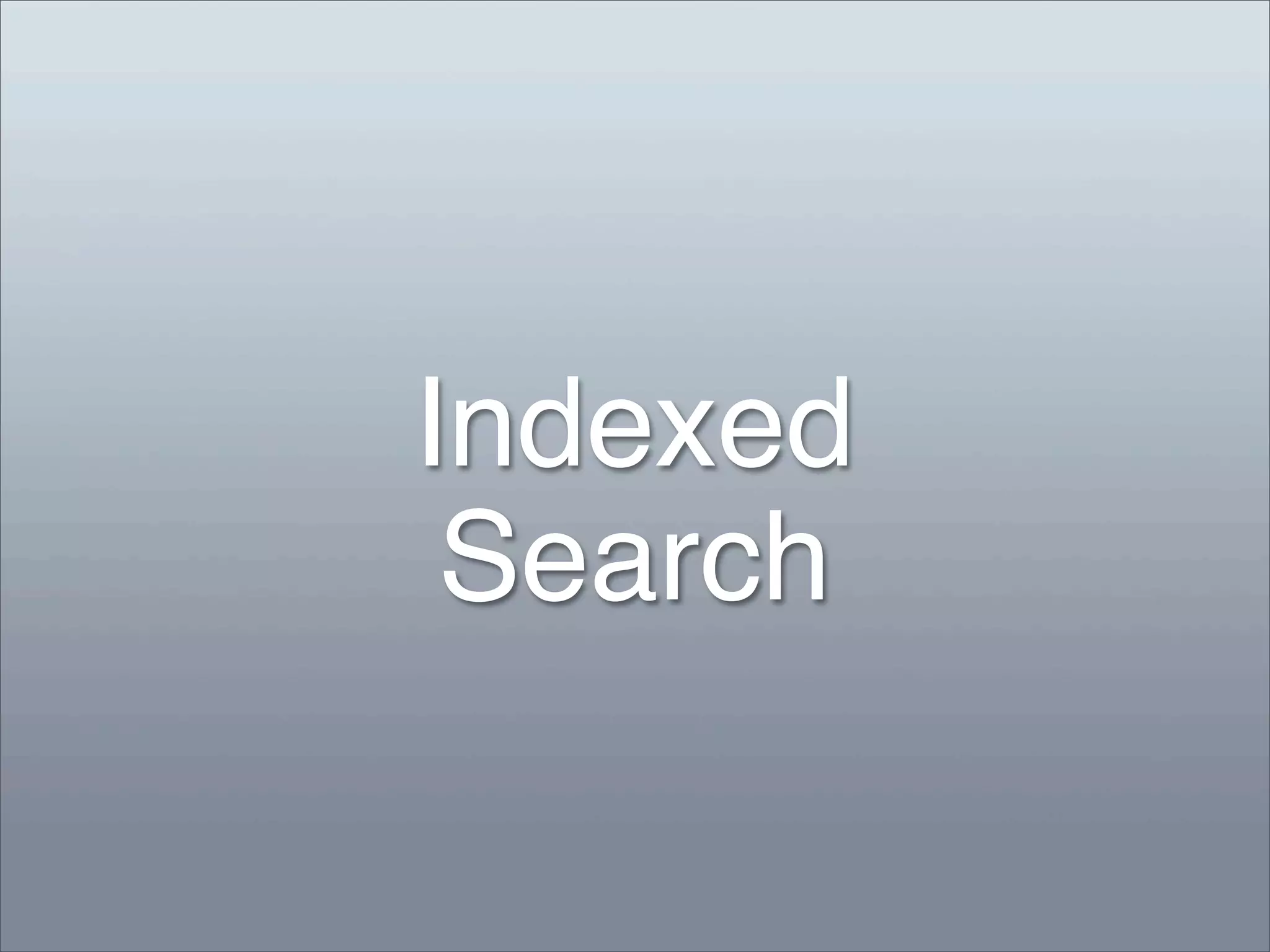 Indexed
 Search
 