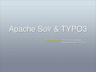 Apache Solr & TYPO3
        Ingo Renner   TYPO3 Core Developer,
                      Release Manager TYPO3 4.2
 