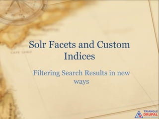 Solr Facets and Custom
Indices
Filtering Search Results in new
ways
 
