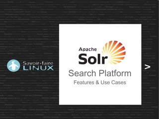 Search Platform
 Features & Use Cases
 