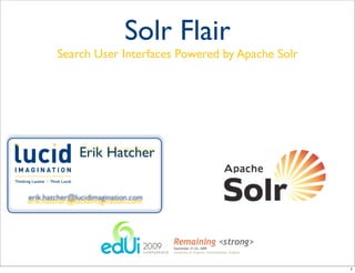 Solr Flair
        Search User Interfaces Powered by Apache Solr




              Erik Hatcher


erik.hatcher@lucidimagination.com




                                                        1
 