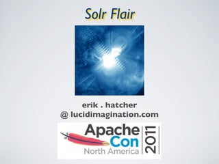 Solr Flair
erik . hatcher
@ lucidimagination.com
 