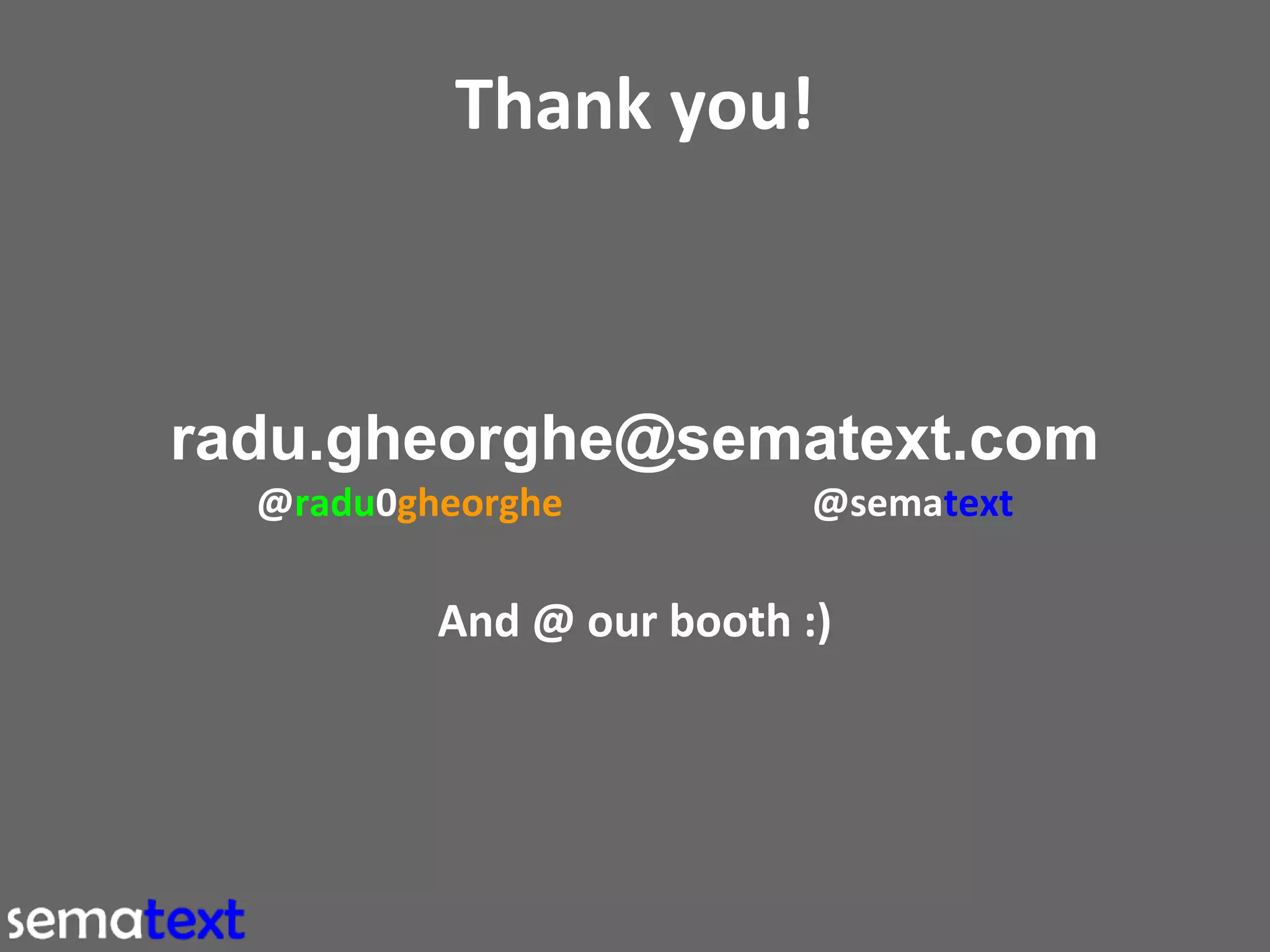 Thank you!

radu.gheorghe@sematext.com
@radu0gheorghe

@sematext

And @ our booth :)

 