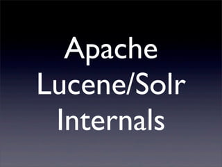 Apache
Lucene/Solr
Internals
 