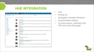 HUE INTEGRATION
•
•
•
•
•

Hue
Simple UI
Navigated, faceted drill down
Customizable display
Full text search, standard Solr
API and query language

 