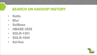SEARCH ON HADOOP HISTORY
•
•
•
•
•
•
•

Katta
Blur
SolBase
HBASE-3529
SOLR-1301
SOLR-1045
Ad-Hoc

 